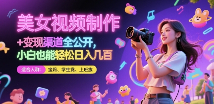 美女视频制作 + 变现渠道全公开，小白也能轻松日入几张【揭秘】 - 网创副业项目网-网创副业项目网