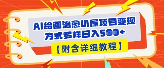 AI绘画治愈小屋项目，变现方式多样，小白也能操作(附详细教程) - 网创副业项目网-网创副业项目网