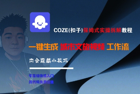 COZE(扣子)保姆式实操拆解教程，一键生成城市文旅视频工作流，内含隐藏小技巧 - 网创副业项目网-网创副业项目网
