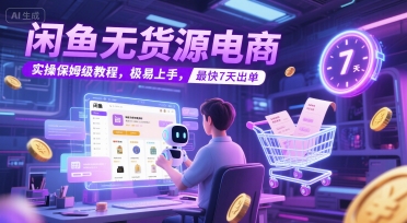 闲鱼无货源电商，实操保姆级教程，极易上手，最快7天出单 - 网创副业项目网-网创副业项目网