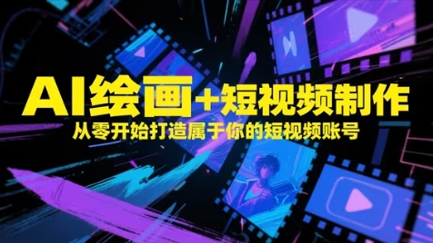 AI绘画+短视频制作，从零开始打造属于你的短视频账号 - 网创副业项目网-网创副业项目网