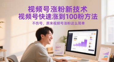 视频号涨粉新技术，视频号快速涨到100粉方法，不伤号，原来视频号涨粉这么简单 - 网创副业项目网-网创副业项目网