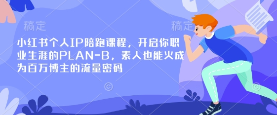 小红书个人IP陪跑课程，开启你职业生涯的PLAN-B，素人也能火成为百万博主的流量密码 - 网创副业项目网-网创副业项目网