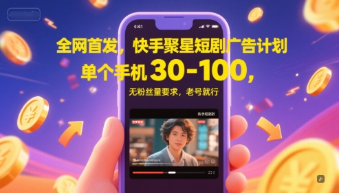 全网首发，快手聚星短剧广告计划，单个手机30-100，无粉丝量要求，老号就行 - 网创副业项目网-网创副业项目网