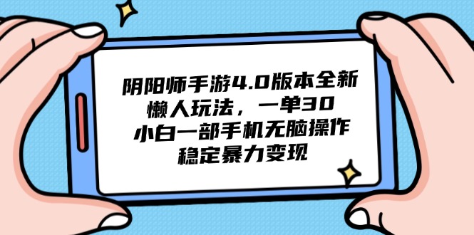 （14816期）阴阳师手游4.0版本全新懒人玩法，一单30，小白一部手机无脑操作，稳定... - 网创副业项目网-网创副业项目网