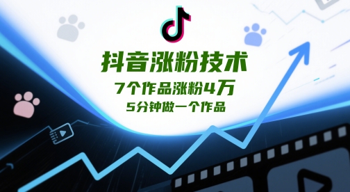 抖音涨粉技术，7个作品涨粉4W，5分钟做一个作品 - 网创副业项目网-网创副业项目网