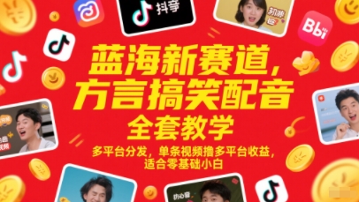 蓝海新赛道，方言搞笑配音全套教学，多平台分发，单条视频撸多平台收益，适合零基础小白 - 网创副业项目网-网创副业项目网