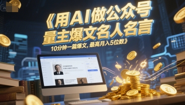用AI做公众号流量主爆文名人名言，10分钟一篇爆文，最高月入5位数 - 网创副业项目网-网创副业项目网