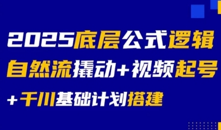 2025底层公式逻辑自然流撬动+视频起号+千川基础计划搭建 - 网创副业项目网-网创副业项目网