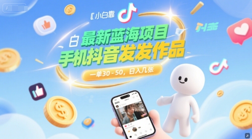 最新蓝海项目，小白靠一部手机抖音发发作品， 一单30-50，日入几张 - 网创副业项目网-网创副业项目网