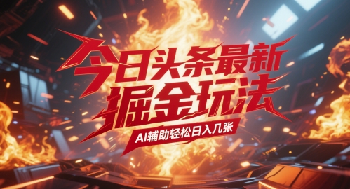 今日头条最新暴力掘金玩法，AI辅助轻松日入几张 - 网创副业项目网-网创副业项目网