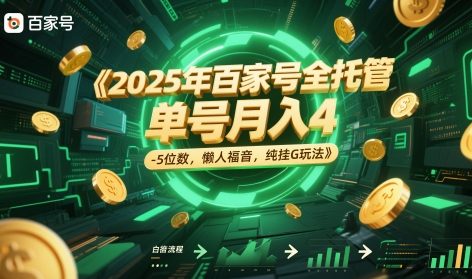 2025年百家号全托管，单号月入4-5位数，懒人福音，纯挂G玩法【揭秘】 - 网创副业项目网-网创副业项目网