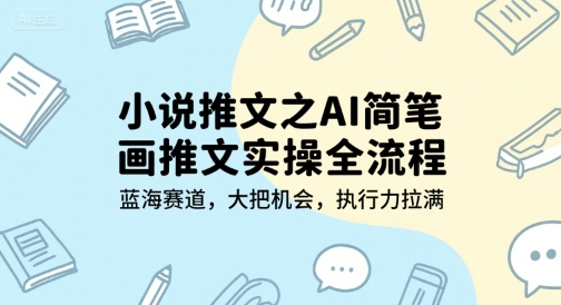 小说推文之AI简笔画推文实操全流程，蓝海赛道，大把机会，执行力拉满 - 网创副业项目网-网创副业项目网