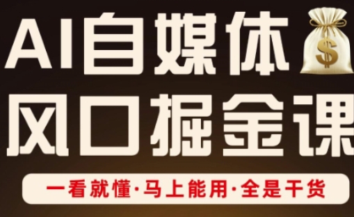 AI自媒体风口掘金课，一看就懂·马上能用·全是干货 - 网创副业项目网-网创副业项目网