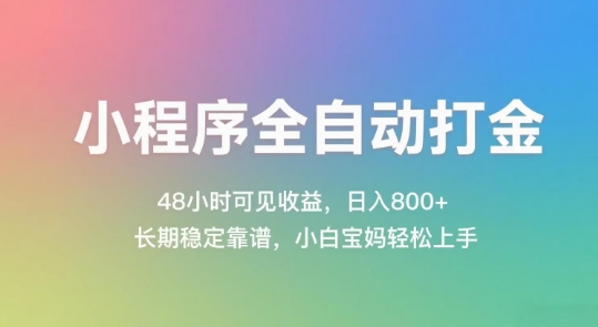 小程序全自动打金，48小时可见收益，日入几张，长期稳定靠谱，简单易上手【揭秘】 - 网创副业项目网-网创副业项目网