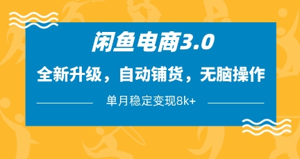 闲鱼电商3.0，全新升级，自动铺货，无脑操作，单月稳定变现8k+【揭秘】 - 网创副业项目网-网创副业项目网