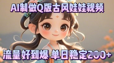 利用AI制做Q版古风娃娃视频，只需三步新手也能做出流量好到爆 - 网创副业项目网-网创副业项目网