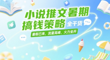 小说推文暑期搞钱策略，全干货，暑假已来，流量高峰，火力全开 - 网创副业项目网-网创副业项目网