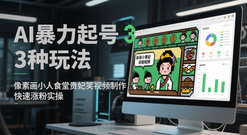 AI暴力起号3种玩法，像素画小人食堂贵妃搞笑视频制作，快速涨粉实操 - 网创副业项目网-网创副业项目网