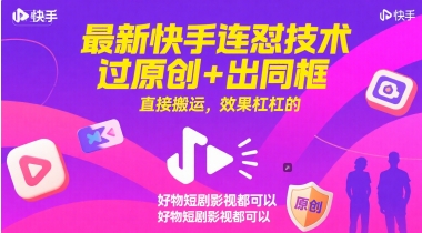 最新快手连怼技术，过原创+出同框，直接搬运，效果杠杠的，好物短剧影视都可以 - 网创副业项目网-网创副业项目网