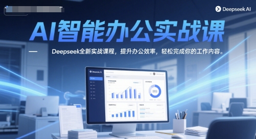 AI智能办公实战课，Deepseek全新实战课程，提升办公效率，轻松完成你的工作内容 - 网创副业项目网-网创副业项目网