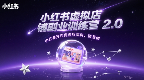 小红书虚拟店铺副业训练营2.0，小红书开店卖虚拟资料，精品课 - 网创副业项目网-网创副业项目网