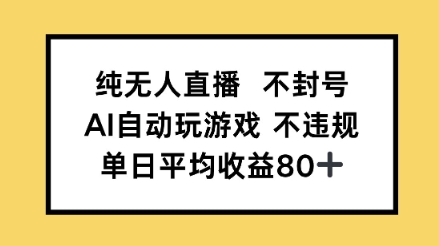 纯无人直播不封号，AI自动玩游戏，单日平均收益80+ - 网创副业项目网-网创副业项目网