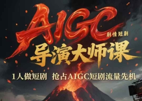 AIGC剧情短剧导演大师课，1人做短剧，抢占AIGC短剧流量先机 - 网创副业项目网-网创副业项目网