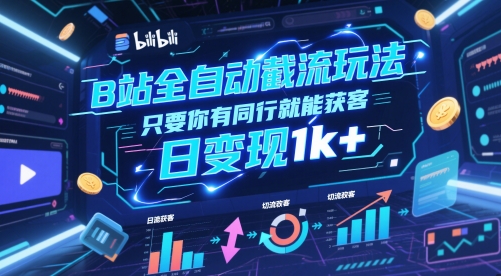 B站全自动截流玩法只要你有同行就能获客，日变现1k+【揭秘】 - 网创副业项目网-网创副业项目网
