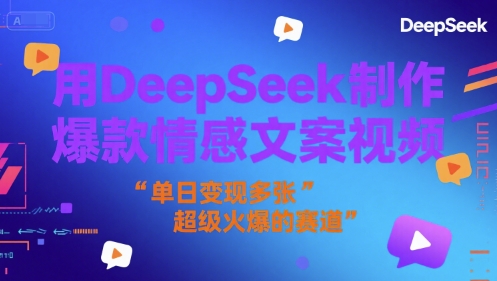 用DeepSeek制作爆款情感文案视频，单日变现多张，超级火爆的赛道 - 网创副业项目网-网创副业项目网