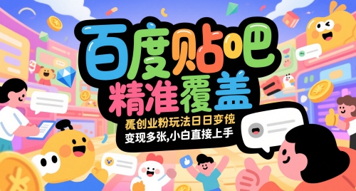 百度贴吧精准覆盖创业粉玩法日变现多张，小白直接上手【揭秘】 - 网创副业项目网-网创副业项目网
