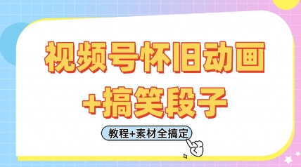 视频号怀旧动画+搞笑段子，轻松日入4张，只需会剪辑，教程+素材全搞定 - 网创副业项目网-网创副业项目网