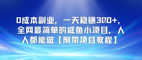 0成本副业，一天稳入3张，全网最简单的咸鱼小项目，人人都能做【附带项目教程】 - 网创副业项目网-网创副业项目网
