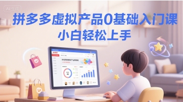 拼多多虚拟产品0基础入门课，小白轻松上手 - 网创副业项目网-网创副业项目网