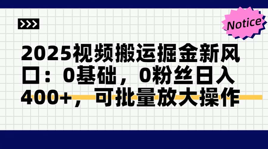 （14754期）2025视频搬运掘金新风口:0基础，0粉丝日入400+，可批量放大操作 - 网创副业项目网-网创副业项目网