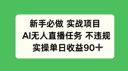 新手必做实战项目，AI无人直播任务 不违规，实操单日收益90+ - 网创副业项目网-网创副业项目网