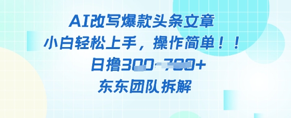 AI改写爆款头条文章，小白轻松上手，操作简单，日撸3张 - 网创副业项目网-网创副业项目网