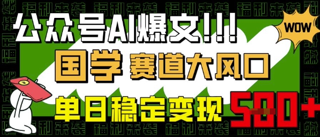 公众号AI爆文，国学赛道大风口，小白轻松上手，单日稳定变现5张 - 网创副业项目网-网创副业项目网