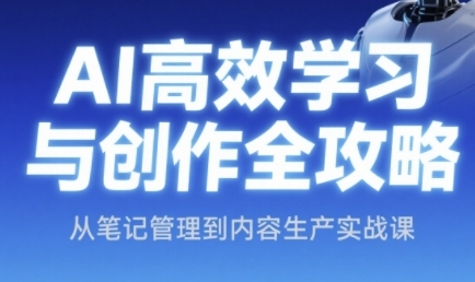 AI高效学习与创作全攻略，从笔记管理到内容生产实战课 - 网创副业项目网-网创副业项目网
