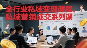 全行业私域变现课程，私域营销成交系列课 - 网创副业项目网-网创副业项目网