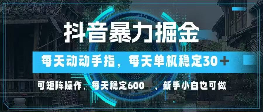 （14541期）抖音暴力掘金，动动手指就可以，单机30+，可矩阵操作，每天稳定600+，... - 网创副业项目网-网创副业项目网