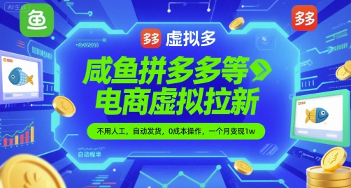 咸鱼拼多多等电商虚拟拉新，不用人工，自动发货，0成本操作，一个月变现1w - 网创副业项目网-网创副业项目网