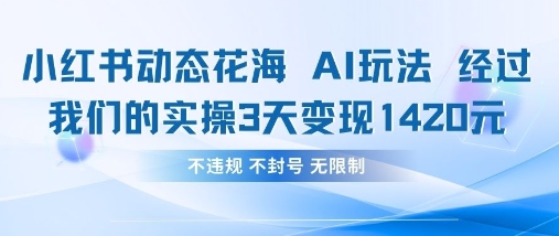 小红书动态花海AI玩法，我们实操3天变现1420 - 网创副业项目网-网创副业项目网