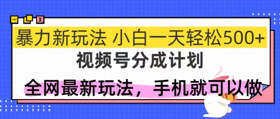 （14815期）视频号分成计划，全网最暴力玩法，新手一天也能轻松500+ - 网创副业项目网-网创副业项目网