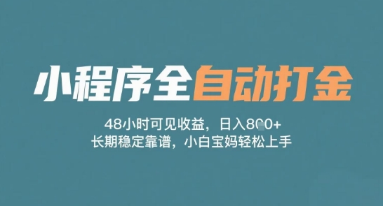 小程序全自动打金，48小时可见收益，日入多张，长期稳定靠谱，小白宝妈轻松上手【揭秘】 - 网创副业项目网-网创副业项目网