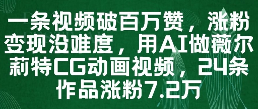 一条视频破百万赞，涨粉变现没难度，用AI做薇尔莉特CG动画视频，24条作品涨粉7.2W - 网创副业项目网-网创副业项目网