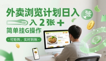 外卖浏览计划日入2张+简单挂G操作-可矩阵，实时到账【揭秘】 - 网创副业项目网-网创副业项目网