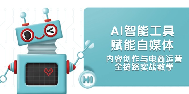 （14949期）AI智能工具赋能自媒体，内容创作与电商运营，全链路实战教学 - 网创副业项目网-网创副业项目网