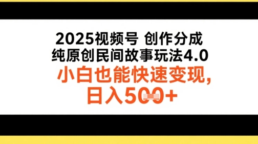 2025视频号创作分成，纯原创民间故事玩法4.0，小白也能快速变现，日入5张 - 网创副业项目网-网创副业项目网