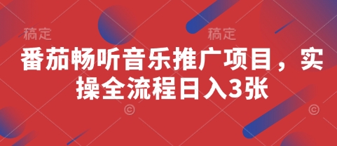 番茄畅听音乐推广项目，实操全流程日入3张 - 网创副业项目网-网创副业项目网